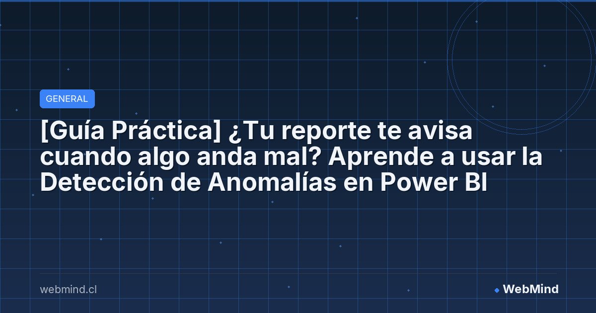 [Guía Práctica] ¿Tu reporte te avisa cuando algo anda mal? Aprende a usar la Detección de Anomalías en Power BI