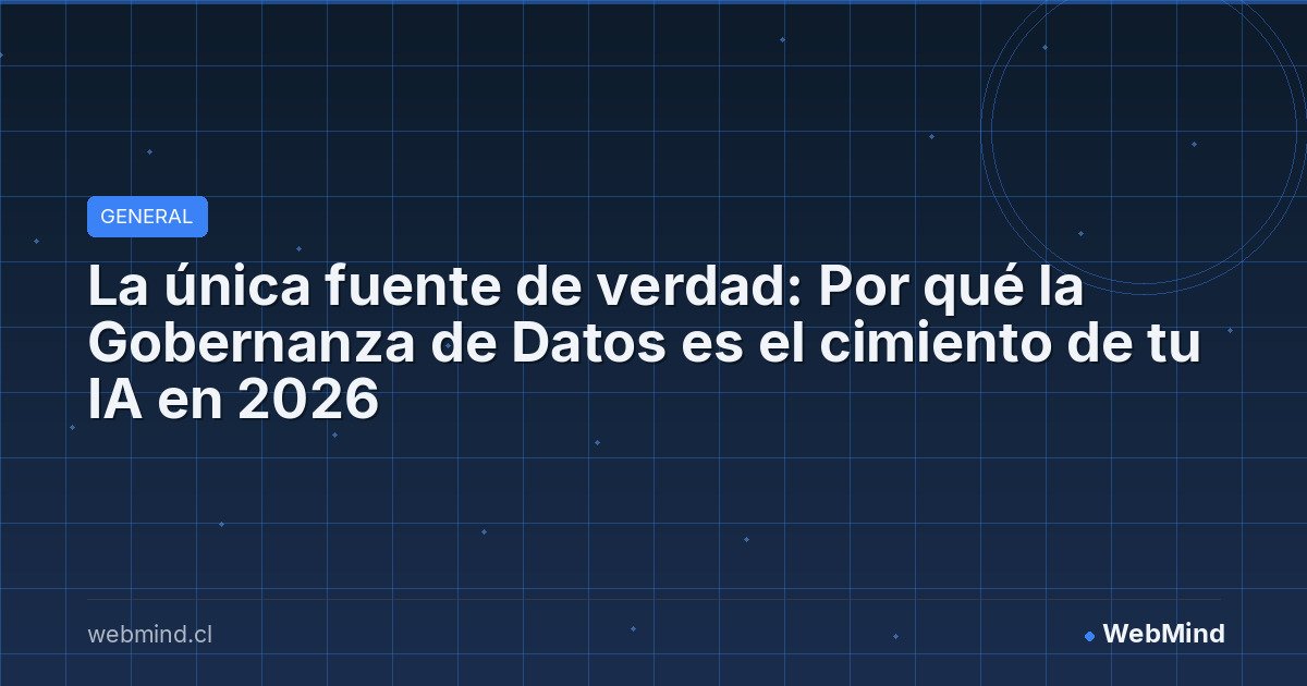 La única fuente de verdad: Por qué la Gobernanza de Datos es el cimiento de tu IA en 2026